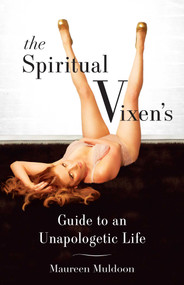 The Spiritual Vixen's Guide To An Unapologetic Life by Maureen Muldoon, 9781631524479
