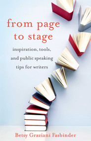 From Page to Stage (Inspiration, Tools, and Public Speaking Tips for Writers) by Betsy Graziani Fasbinder, 9781631524639