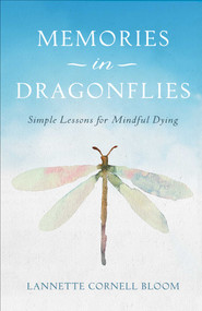 Memories in Dragonflies (Simple Lessons for Mindful Dying) by Lannette Cornell Bloom, 9781631524691