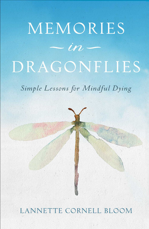 Memories in Dragonflies (Simple Lessons for Mindful Dying) by Lannette Cornell Bloom, 9781631524691