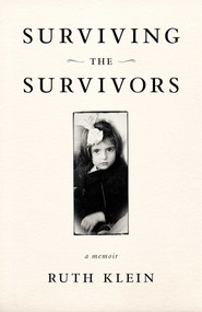 Surviving the Survivors (A Memoir) by Ruth Klein, 9781631524714