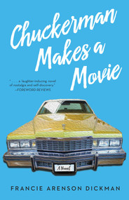 Chuckerman Makes a Movie (A Novel) by Francie Arenson Dickman, 9781631524851