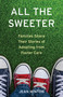 All the Sweeter (Families Share Their Stories of Adopting from Foster Care) by Jean Minton, 9781631524950