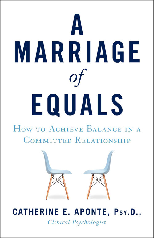A Marriage of Equals (How to Achieve Balance in a Committed Relationship) by Catherine E. Aponte PsyD, 9781631524974