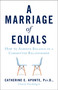 A Marriage of Equals (How to Achieve Balance in a Committed Relationship) by Catherine E. Aponte PsyD, 9781631524974