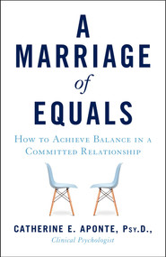 A Marriage of Equals (How to Achieve Balance in a Committed Relationship) by Catherine E. Aponte PsyD, 9781631524974