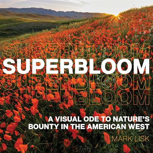 Superbloom (A Visual Ode to Nature's Bounty in the American West) by Mark Lisk, 9798893960228