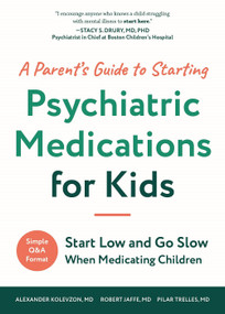 A Parent's Guide to Starting Psychiatric Medications for Kids (Start Low and Go Slow) by Alexander Kolevzon, Pilar Trelles, Robert Jaffe, 9798893960457