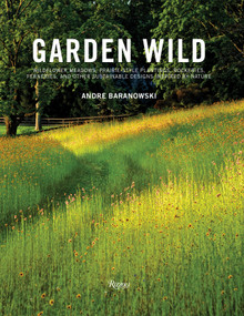 Garden Wild (Wildflower Meadows, Prairie-Style Plantings, Rockeries, Ferneries, and Other Sustainable Designs Inspired by Nature) by André Baranowski, Dorothy Kalins, 9780789345943