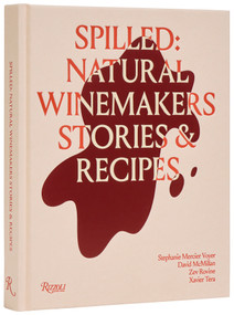 Spilled: Natural Winemakers Stories & Recipes by Stephanie Mercier Voyer, David McMillan, Zev Rovine, Xavier Tera, 9780847844005