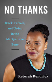 No Thanks (Black, Female, and Living in the Martyr-Free Zone) by Keturah Kendrick, 9781631525353