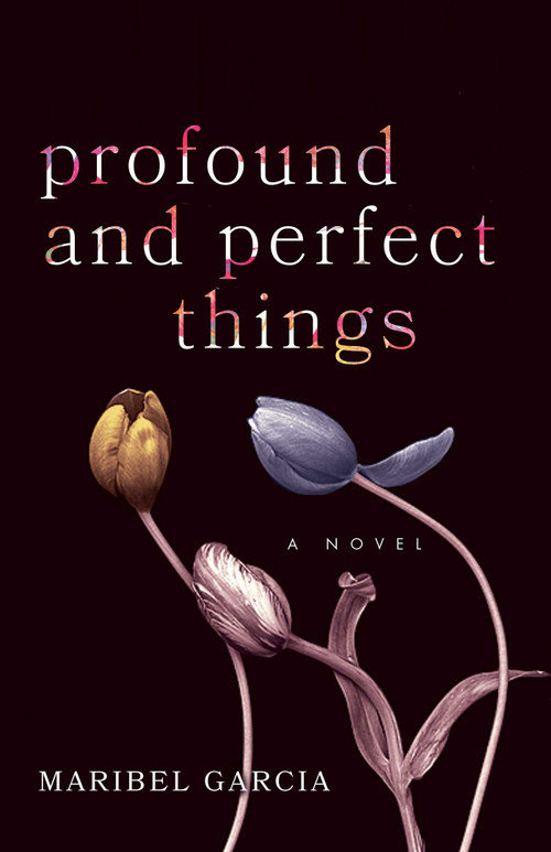 Profound and Perfect Things (A Novel) by Maribel Garcia, 9781631525414