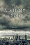 The Alchemy of Noise (A Novel) by Lorraine Devon Wilke, 9781631525599
