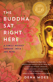The Buddha Sat Right Here (A Family Odyssey Through India and Nepal) by Dena Moes, 9781631525612