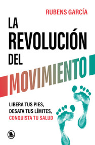 La revolución del movimiento: Libera tus pies, desata tus líimtes, conquista tu salud / The Movement Revolution (Spanish Edition) by Rubens García, 9788402429780