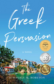 The Greek Persuasion (A Novel) by Kimberly K. Robeson, 9781631525650
