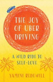 The Joy of Uber Driving (A Wild Ride to Self-Love) by Yamini Redewill, 9781631525674