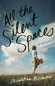 All the Silent Spaces (A Memoir) by Christine Ristaino, 9781631525698