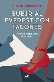 Subir al Everest con tacones: Avanza hacia una vida plena / Climbing Mt. Everest in High Heels (Spanish Edition) by Electa Navarrete, 9788419820372