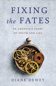 Fixing the Fates (An Adoptee's Story of Truth and Lies) by Diane Dewey, 9781631525773