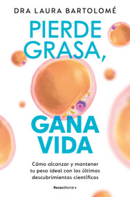 Pierde grasa, gana vida: Cómo alcanzar y mantener tu peso ideal con los últimos descubrimientos científicos / Lose Fat, Gain Life (Spanish Edition) by Dra. Laura Bartolomé, 9788419965127