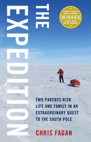 The Expedition (Two Parents Risk Life and Family in an Extraordinary Quest to the South Pole) by Chris Fagan, 9781631525926