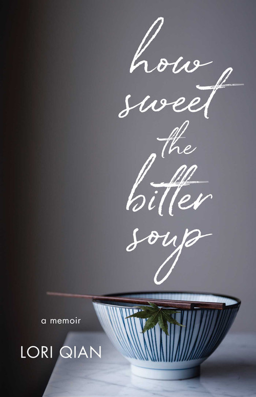 How Sweet the Bitter Soup (A Memoir) by Lori Qian, 9781631526145