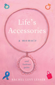 Life's Accessories (A Memoir (and Fashion Guide)) by Rachel Levy Lesser, 9781631526220