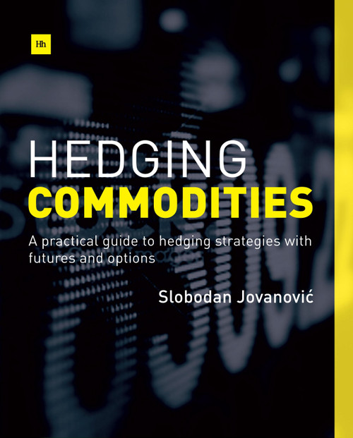 Hedging Commodities (A practical guide to hedging strategies with futures and options) by Slobodan Jovanovic, 9780857193193