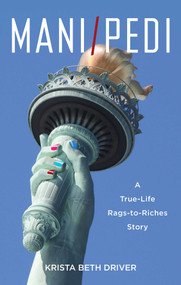 Mani/Pedi (A True-Life Rags to Riches Story) by Krista Beth Driver, 9781631526268