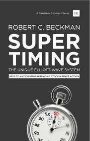 Supertiming: The Unique Elliott Wave System (Keys to anticipating impending stock market action) by Robert C. Beckman, 9780857193407