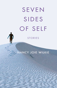 Seven Sides of Self (Stories) by Nancy Joie Wilkie, 9781631526343