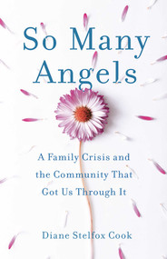 So Many Angels (A Family Crisis and the Community That Got Us Through It) by Diane Stelfox Cook, 9781631526404