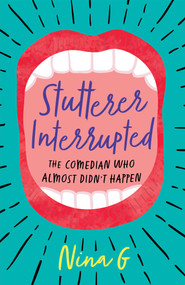 Stutterer Interrupted (The Comedian Who Almost Didn't Happen) by Nina G., 9781631526428