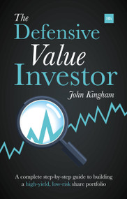 The Defensive Value Investor (A complete step-by-step guide to building a high-yield, low-risk share portfolio) by John Kingham, 9780857193988