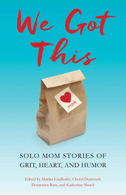 We Got This (Solo Mom Stories of Grit, Heart, and Humor) by Marika Lindholm, Cheryl Dumesnil, Katherine Shonk, Domenica Ruta, 9781631526565
