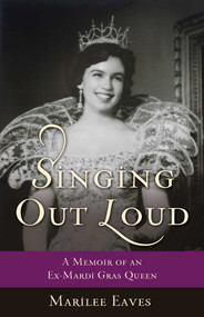 Singing Out Loud (A Memoir of an Ex-Mardi Gras Queen) by Marilee Eaves, 9781631526664