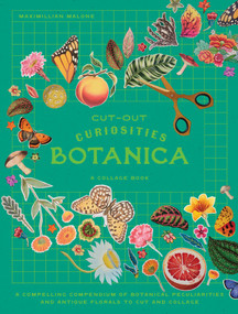 Cut-out Curiosities: Botanica: A Collage Book (A compelling compendium of botanical peculiarities and antique florals to cut and collage) by Maximillian Malone, 9781923049925