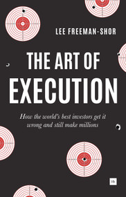 The Art of Execution (How the world's best investors get it wrong and still make millions) by Lee Freeman-Shor, 9780857194954