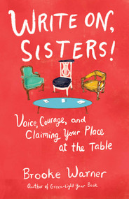 Write On, Sisters! (Voice, Courage, and Claiming Your Place at the Table) by Brooke Warner, 9781631526701