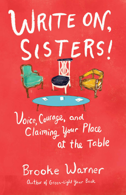 Write On, Sisters! (Voice, Courage, and Claiming Your Place at the Table) by Brooke Warner, 9781631526701