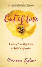 Out of Love (Finding Your Way Back to Self-Compassion) by Marianne Ingheim, 9781631526954