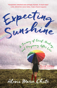 Expecting Sunshine (A Journey of Grief, Healing, and Pregnancy after Loss, 2nd edition) by Alexis Marie Chute, 9781631527005