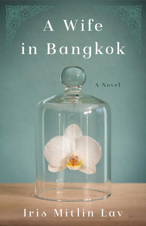 A Wife in Bangkok (A Novel) by Iris Mitlin Lav, 9781631527074