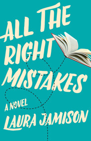 All the Right Mistakes (A Novel) by Laura Jamison, 9781631527098