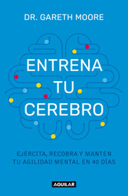 Entrena tu cerebro: Ejercita, recobra y mantén tu agilidad mental en 40 días / Brain Coach: Train, Regain, and Maintain Your Mental A.. (Spanish Edition) by Dr. Gareth Moore, 9786073848190