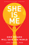She Is Me (How Women Will Save the World) by Lori Sokol, 9781631527159
