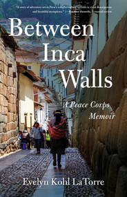 Between Inca Walls (A Peace Corps Memoir) by Evelyn Kohl LaTorre, 9781631527173