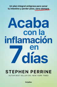 Acaba con la inflamación en 7 días: Un plan integral antigrasa para sanar t u intestino y perder peso, para siempre / The Full-Body F.. (Spanish Edition) by Stephen Perrine, 9788425368639