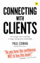 Connecting with Clients (For stronger, more rewarding and longer-lasting client relationships) by Paul Cowan, 9780857198594